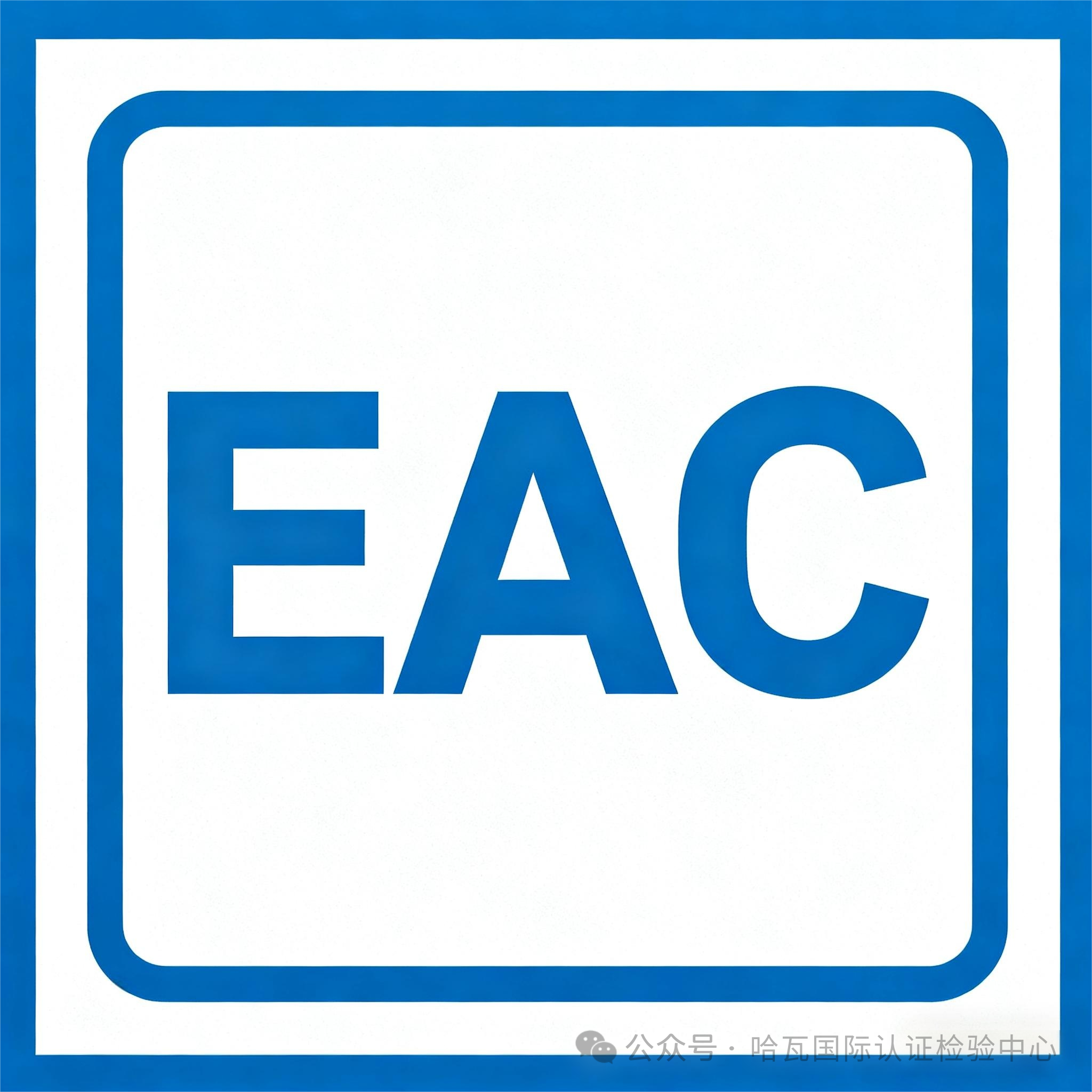 敲开欧亚经济联盟大门的关键密码：一文读懂EAC认证的所有细节_哈瓦检测认证|提供一站式认证服务解决方案